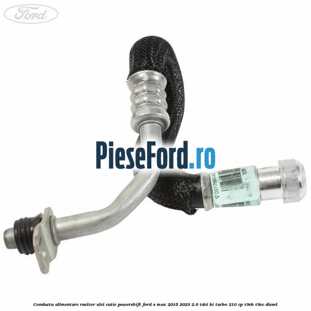 Conducta alimentare racitor ulei cutie powershift Ford S-Max 2015-2023 2.0 TDCi BI-Turbo 210 cp T9CB, T9CC diesel