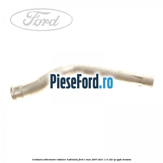 Conducta alimentare radiator habitaclu Ford C-Max 2007-2011 1.8 122 cp Conducta alimentare radiator habitaclu Ford C-Max 2007-2011 1.8 122 cp QQDC benzina