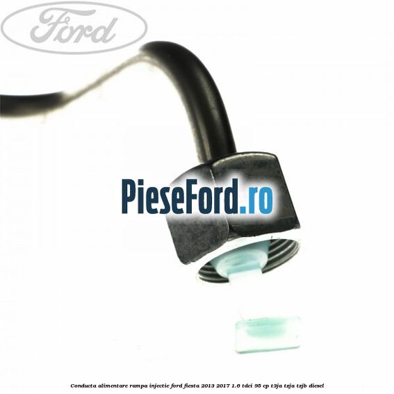 Conducta alimentare rampa injectie Ford Fiesta 2013-2017 1.6 TDCi 95 cp T3JA, TZJA, TZJB diesel