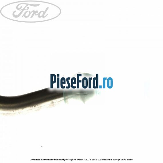 Conducta alimentare rampa injectie Ford Transit 2014-2018 2.2 TDCi RWD 135 cp UHR5 diesel