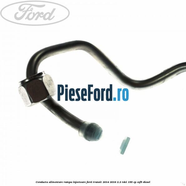 Conducta alimentare rampa injectoare Ford Transit 2014-2018 2.2 TDCi 155 cp CVF5 diesel