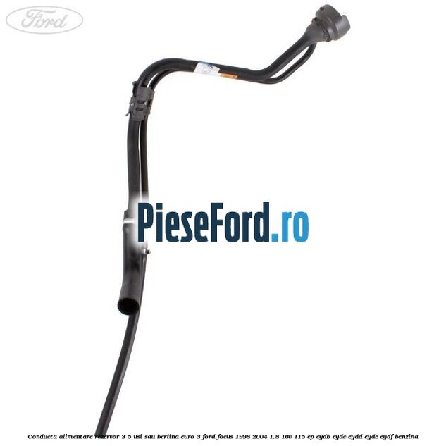 Conducta alimentare rezervor 3/5 usi sau berlina euro 3 Ford Focus 1998-2004 1.8 16V 115 cp EYDB, EYDC, EYDD, EYDE, EYDF benzina