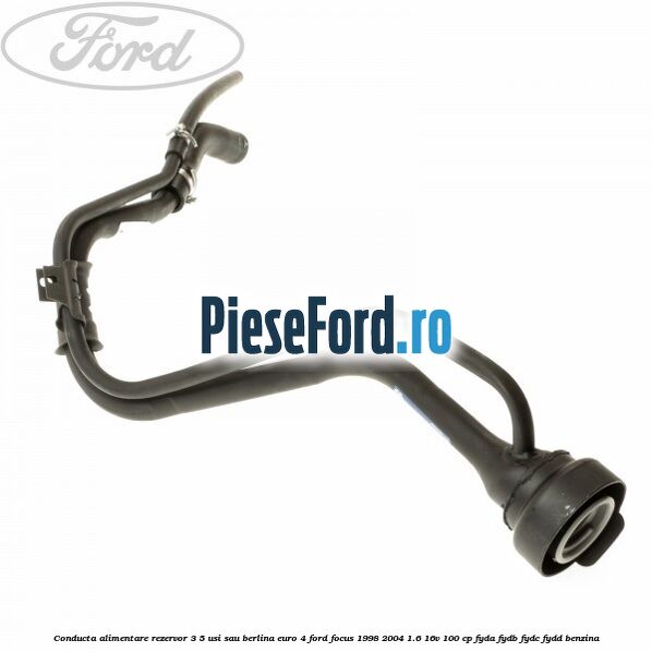 Conducta alimentare rezervor 3/5 usi sau berlina euro 4 Ford Focus 1998-2004 1.6 16V 100 cp FYDA, FYDB, FYDC, FYDD benzina