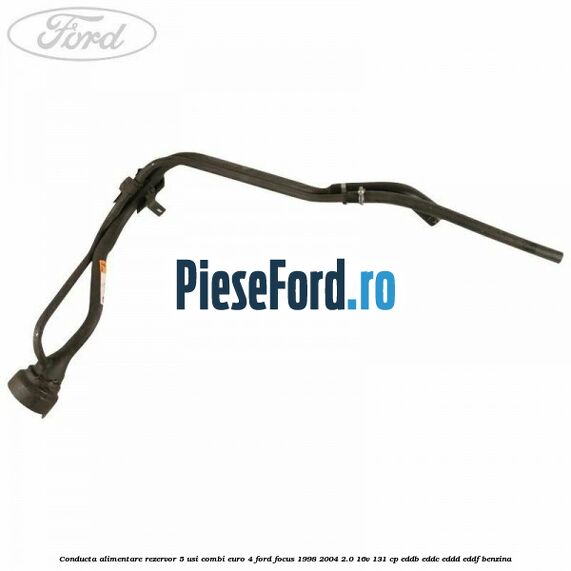 Conducta alimentare rezervor 5 usi combi euro 4 Ford Focus 1998-2004 2.0 16V 131 cp EDDB, EDDC, EDDD, EDDF benzina