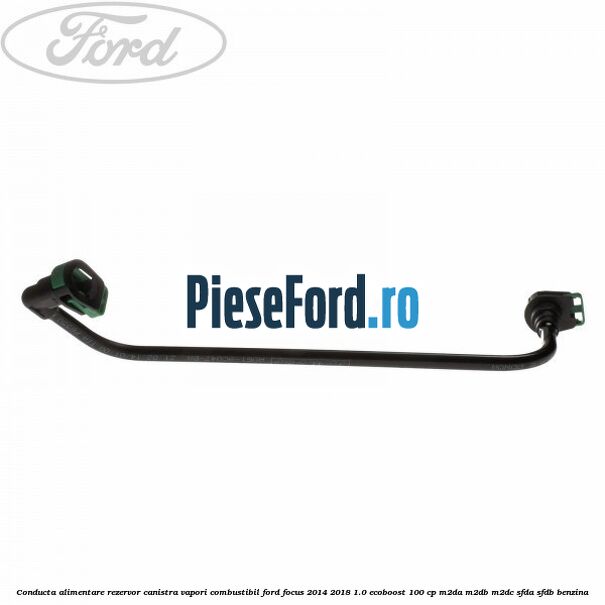 Conducta alimentare rezervor canistra vapori combustibil Ford Focus 2014-2018 1.0 EcoBoost 100 cp Conducta alimentare rezervor canistra vapori combustibil Ford Focus 2014-2018 1.0 EcoBoost 100 cp M2DA, M2DB, M2DC, SFDA, SFDB benzina