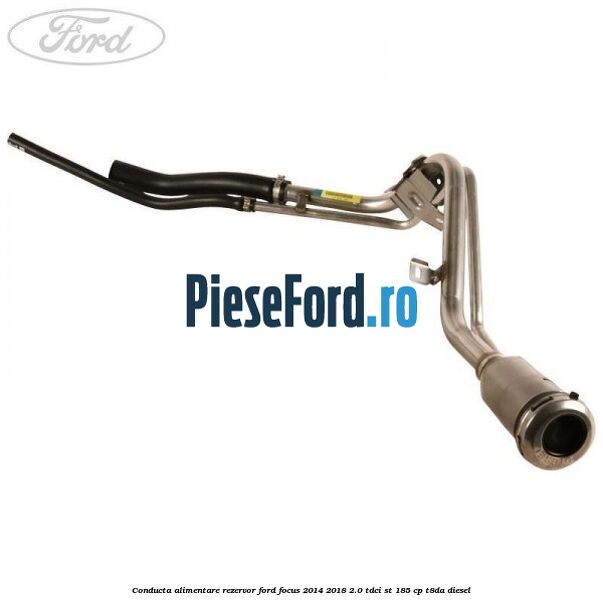 Conducta alimentare rezervor Ford Focus 2014-2018 2.0 TDCi ST 185 cp T8DA diesel
