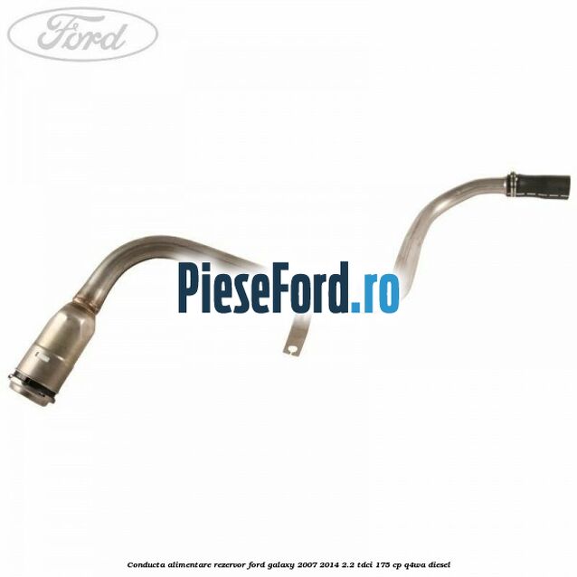 Conducta alimentare rezervor Ford Galaxy 2007-2014 2.2 TDCi 175 cp Q4WA diesel