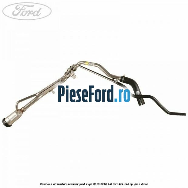 Conducta alimentare rezervor Ford Kuga 2013-2016 2.0 TDCi 4x4 140 cp UFMA diesel
