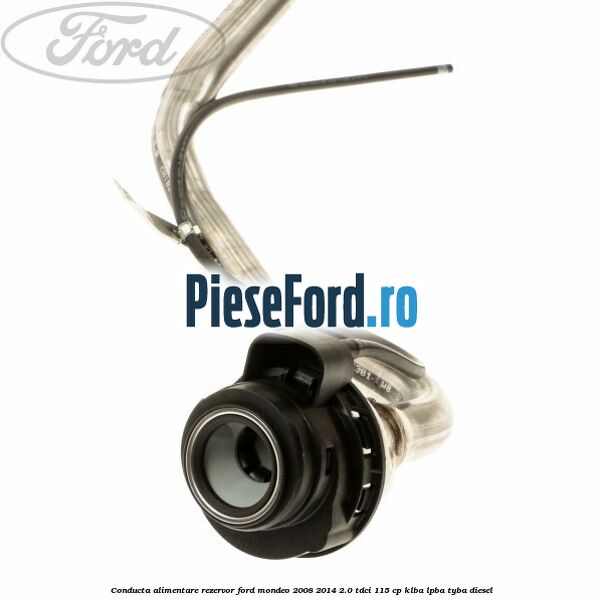 Conducta alimentare rezervor Ford Mondeo 2008-2014 2.0 TDCi 115 cp KLBA, LPBA, TYBA diesel