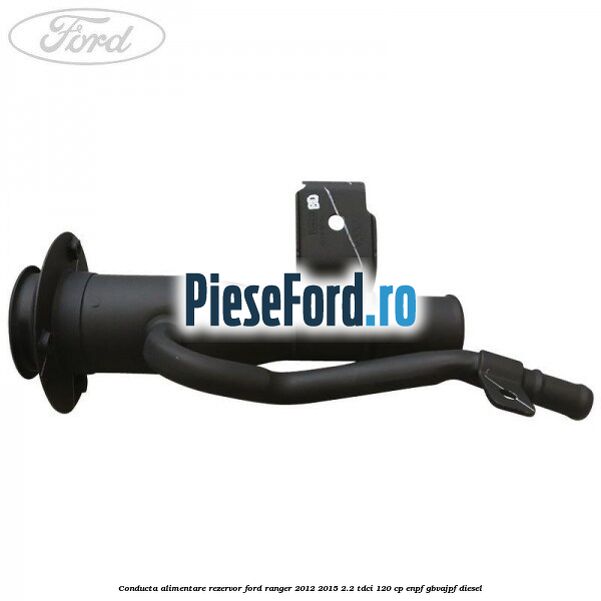 Conducta alimentare rezervor Ford Ranger 2012-2015 2.2 TDCi 120 cp ENPF, GBVAJPF diesel