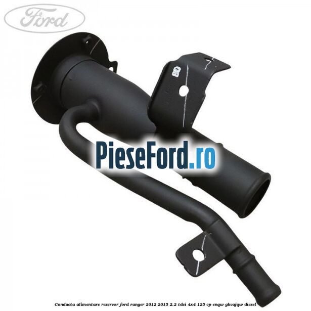 Conducta alimentare rezervor Ford Ranger 2012-2015 2.2 TDCi 4x4 125 cp ENQW, GBVAJQW diesel