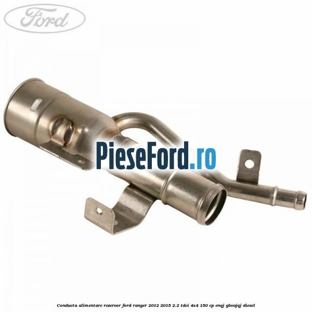 Conducta alimentare rezervor Ford Ranger 2012-2015 2.2 TDCi 4x4 150 cp ENQJ, GBVAJQJ diesel