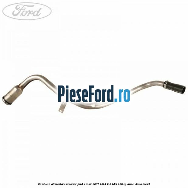 Conducta alimentare rezervor Ford S-Max 2007-2014 2.0 TDCi 136 cp AZWC, UKWA diesel