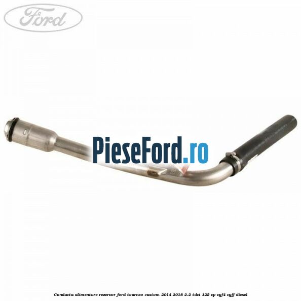 Conducta alimentare rezervor Ford Tourneo Custom 2014-2018 2.2 TDCi 125 cp CYF4, CYFF diesel