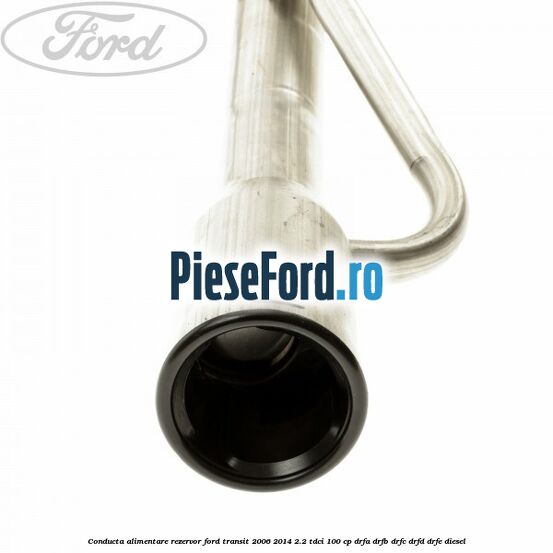 Conducta alimentare rezervor Ford Transit 2006-2014 2.2 TDCi 100 cp DRFA, DRFB, DRFC, DRFD, DRFE diesel