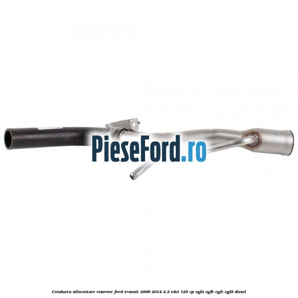 Conducta alimentare rezervor Ford Transit 2006-2014 2.2 TDCi 125 cp CYFA, CYFB, CYFC, CYFD diesel