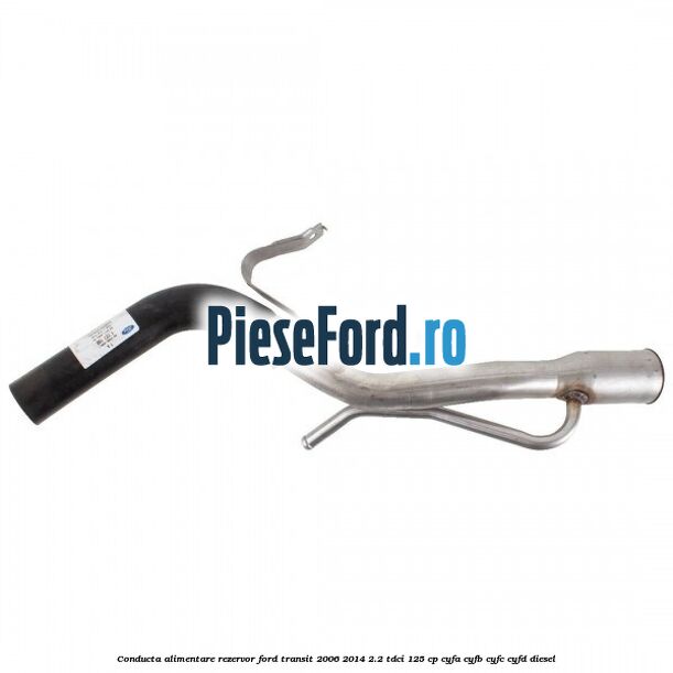 Conducta alimentare rezervor Ford Transit 2006-2014 2.2 TDCi 125 cp CYFA, CYFB, CYFC, CYFD diesel