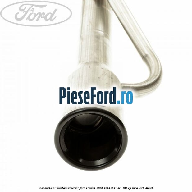 Conducta alimentare rezervor Ford Transit 2006-2014 2.2 TDCi 136 cp USRA, USRB diesel