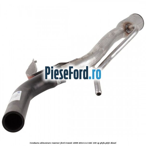 Conducta alimentare rezervor Ford Transit 2006-2014 2.4 TDCi 100 cp PHFA, PHFC diesel