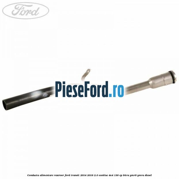 Conducta alimentare rezervor Ford Transit 2014-2018 2.0 EcoBlue 4x4 130 cp BKRA, YMR6, YMRA diesel