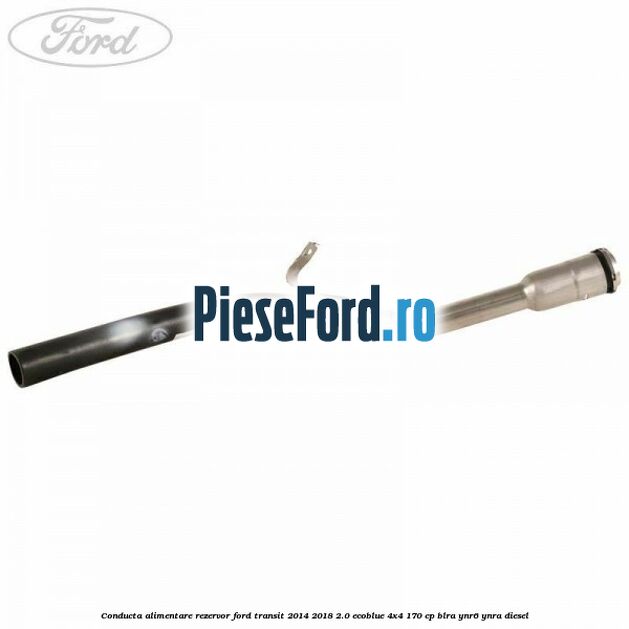 Conducta alimentare rezervor Ford Transit 2014-2018 2.0 EcoBlue 4x4 170 cp BLRA, YNR6, YNRA diesel