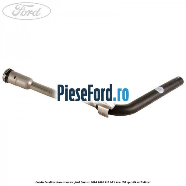 Conducta alimentare rezervor Ford Transit 2014-2018 2.2 TDCi 4x4 155 cp CV24, CVR5 diesel
