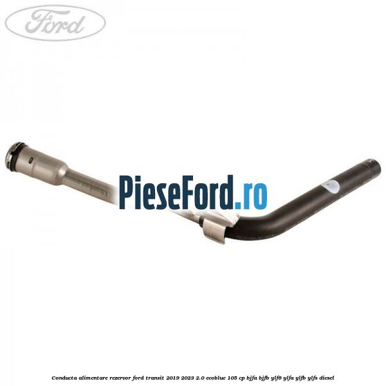 Conducta alimentare rezervor Ford Transit 2019-2023 2.0 EcoBlue 105 cp BJFA, BJFB, YLF6, YLFA, YLFB, YLFS diesel