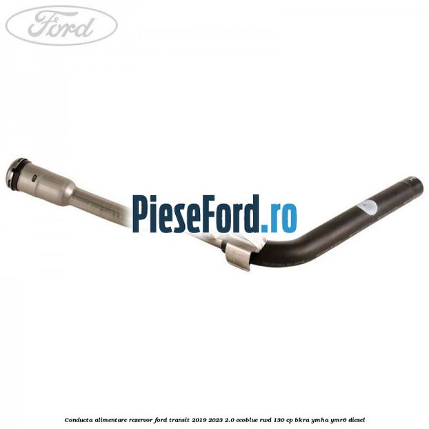 Conducta alimentare rezervor Ford Transit 2019-2023 2.0 EcoBlue RWD 130 cp BKRA, YMHA, YMR6 diesel