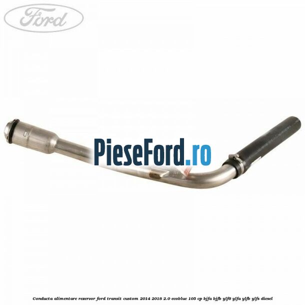 Conducta alimentare rezervor Ford Transit Custom 2014-2018 2.0 EcoBlue 105 cp BJFA, BJFB, YLF6, YLFA, YLFB, YLFS diesel