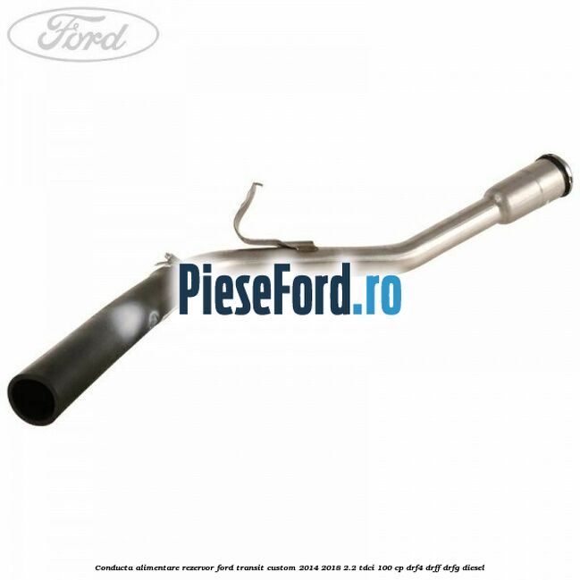 Conducta alimentare rezervor Ford Transit Custom 2014-2018 2.2 TDCi 100 cp DRF4, DRFF, DRFG diesel