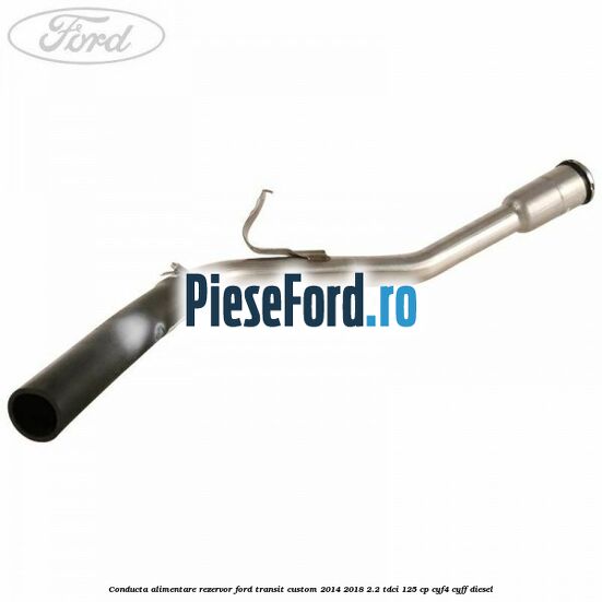 Conducta alimentare rezervor Ford Transit Custom 2014-2018 2.2 TDCi 125 cp CYF4, CYFF diesel