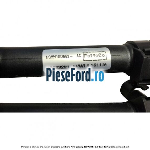 Conducta alimentare sistem incalzire auxiliara Ford Galaxy 2007-2014 2.0 TDCi 115 cp KLWA, TYWA diesel