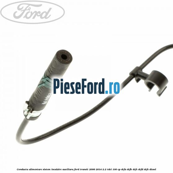 Conducta alimentare sistem incalzire auxiliara Ford Transit 2006-2014 2.2 TDCi 100 cp DRFA, DRFB, DRFC, DRFD, DRFE diesel