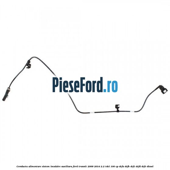 Conducta alimentare sistem incalzire auxiliara Ford Transit 2006-2014 2.2 TDCi 100 cp DRFA, DRFB, DRFC, DRFD, DRFE diesel
