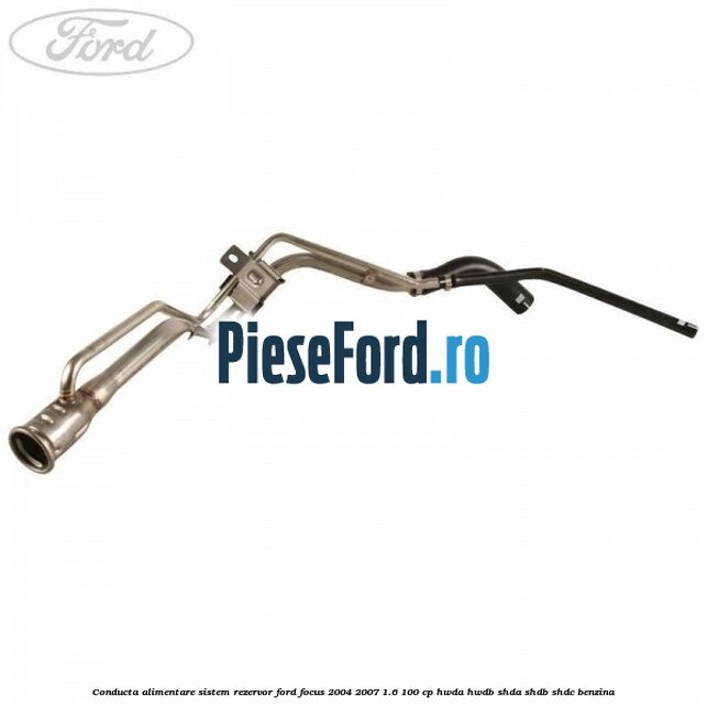 Conducta alimentare sistem rezervor Ford Focus 2004-2007 1.6 100 cp HWDA, HWDB, SHDA, SHDB, SHDC benzina
