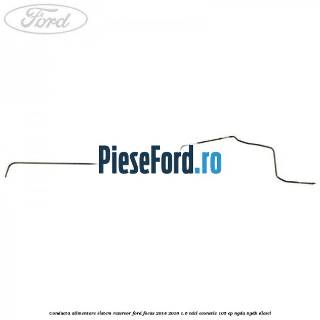 Conducta alimentare sistem rezervor Ford Focus 2014-2018 1.6 TDCi ECOnetic 105 cp Conducta alimentare sistem rezervor Ford Focus 2014-2018 1.6 TDCi ECOnetic 105 cp NGDA, NGDB diesel