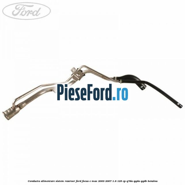Conducta alimentare sistem rezervor Ford Focus C-Max 2003-2007 1.8 125 cp Q7DA, QQDA, QQDB benzina