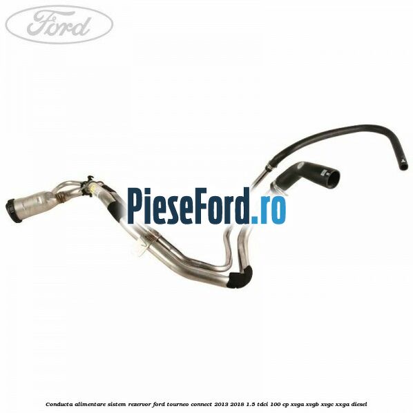 Conducta alimentare sistem rezervor Ford Tourneo Connect 2013-2018 1.5 TDCi 100 cp XVGA, XVGB, XVGC, XXGA diesel