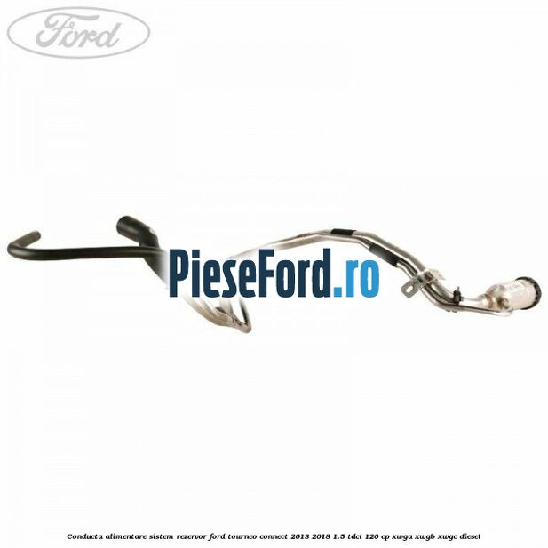 Conducta alimentare sistem rezervor Ford Tourneo Connect 2013-2018 1.5 TDCi 120 cp Conducta alimentare sistem rezervor Ford Tourneo Connect 2013-2018 1.5 TDCi 120 cp XWGA, XWGB, XWGC diesel