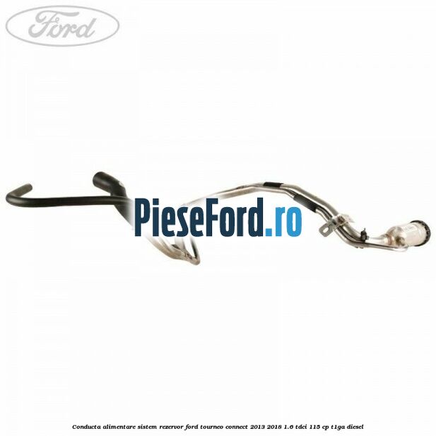 Conducta alimentare sistem rezervor Ford Tourneo Connect 2013-2018 1.6 TDCi 115 cp T1GA diesel