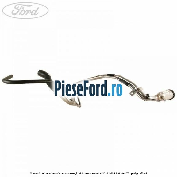 Conducta alimentare sistem rezervor Ford Tourneo Connect 2013-2018 1.6 TDCi 75 cp UBGA diesel