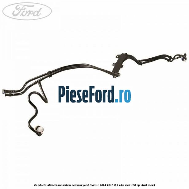 Conducta alimentare sistem rezervor Ford Transit 2014-2018 2.2 TDCi RWD 135 cp UHR5 diesel