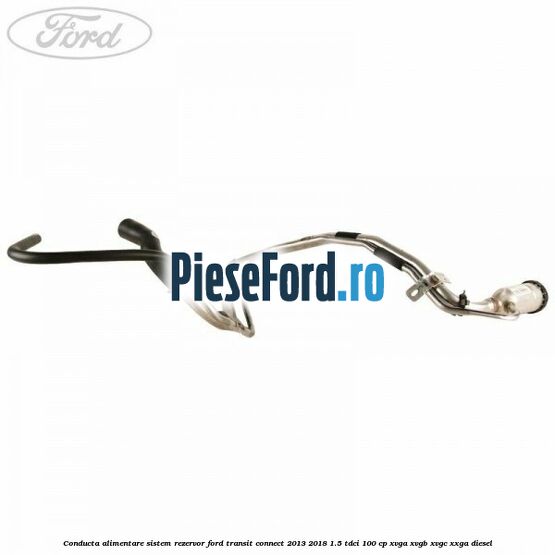 Conducta alimentare sistem rezervor Ford Transit Connect 2013-2018 1.5 TDCi 100 cp XVGA, XVGB, XVGC, XXGA diesel