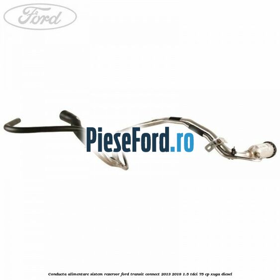 Conducta alimentare sistem rezervor Ford Transit Connect 2013-2018 1.5 TDCi 75 cp XUGA diesel