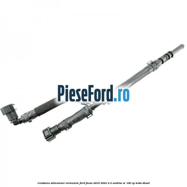 Conducta alimentare termostat Ford Focus 2019-2023 2.0 EcoBlue ST 190 cp BCDA diesel