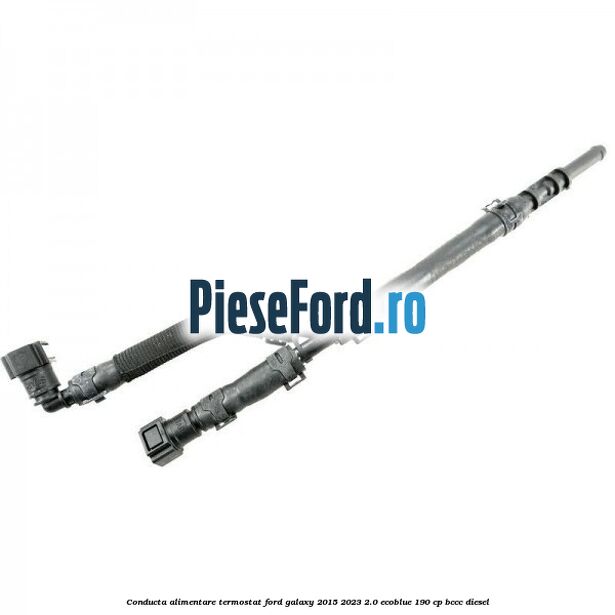 Conducta alimentare termostat Ford Galaxy 2015-2023 2.0 EcoBlue 190 cp BCCC diesel