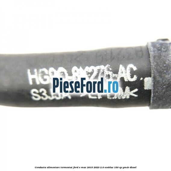Conducta alimentare termostat Ford S-Max 2015-2023 2.0 EcoBlue 150 cp YMCB diesel