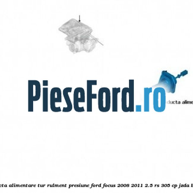 Conducta alimentare tur rulment presiune Ford Focus 2008-2011 2.5 RS 305 cp JZDA benzina