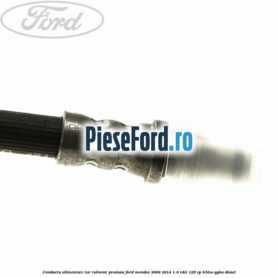 Conducta alimentare tur rulment presiune Ford Mondeo 2008-2014 1.8 TDCi 125 cp Conducta alimentare tur rulment presiune Ford Mondeo 2008-2014 1.8 TDCi 125 cp KHBA, QYBA diesel