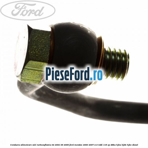 Conducta alimentare ulei turbosuflanta 04/2002-06/2005 Ford Mondeo 2000-2007 2.0 TDDI 115 cp Conducta alimentare ulei turbosuflanta 04/2002-06/2005 Ford Mondeo 2000-2007 2.0 TDDI 115 cp D6BA, HJBA, HJBB, HJBC diesel